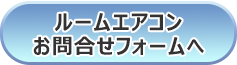 ルームエアコンお問い合わせフォームへ