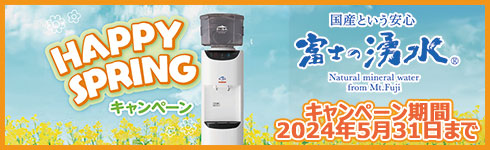 富士の湧水「HAPPY SPRINGキャンペーン」新規設置申込の方へ春の豪華プレゼント実施中