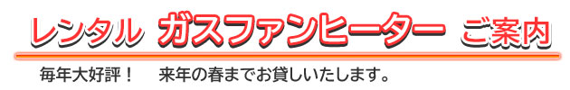 毎年大好評！レンタルガスファンヒーターご案内（来年の春までお貸しいたします。）