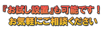 お試し設置も可能です